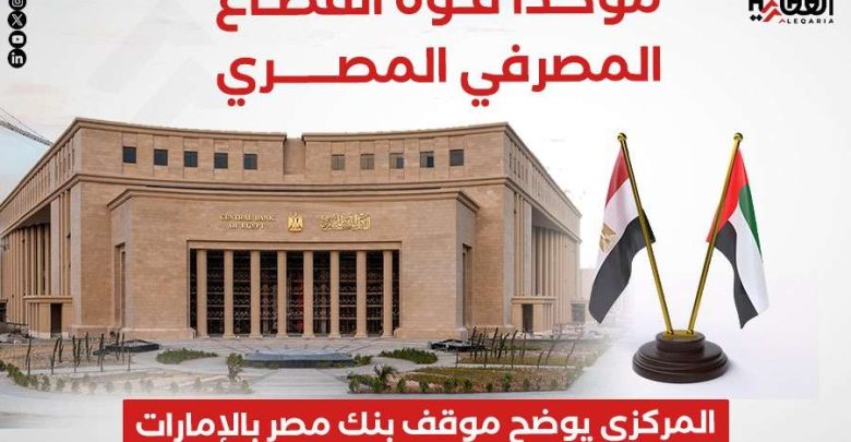 مؤكدا قوة القطاع المصرفي المصري.. المركزي يوضح موقف بنك مصر بالإمارات