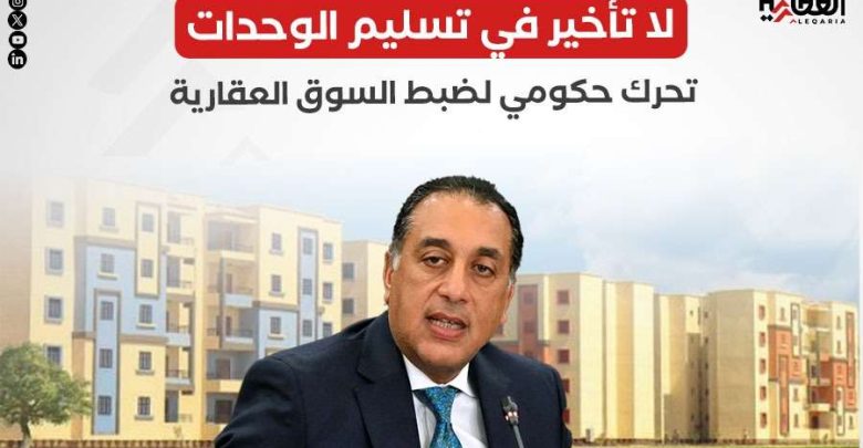 لا تأخير في تسليم الوحدات.. تحرك حكومي لضبط السوق العقارية